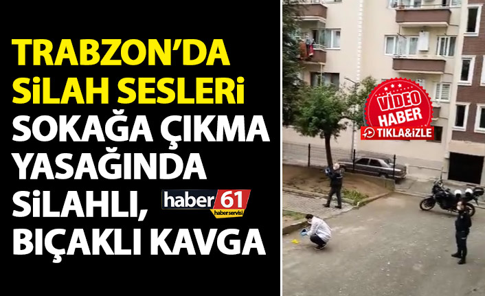 Trabzon’da sokağa çıkma yasağında silahlı kavga!