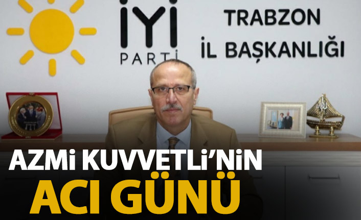 Azmi Kuvvetli’nin acı günü