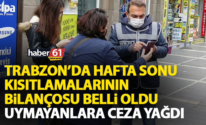 Trabzon’da hafta sonu kısıtlamasının bilançosu açıklandı