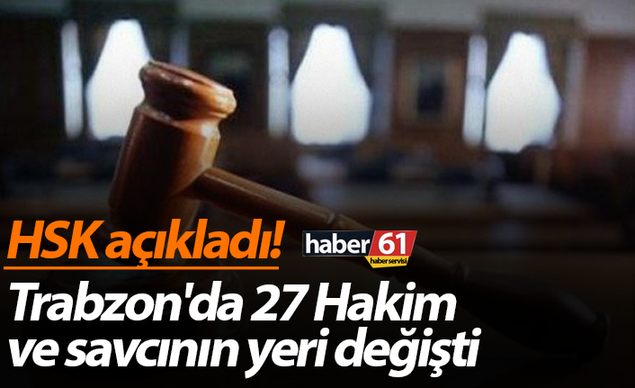HSK açıkladı! Trabzon'da 27 Hakim ve savcının yeri değişti