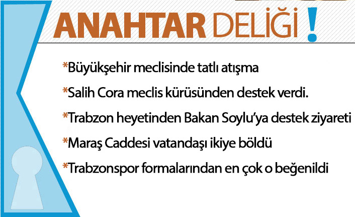 Anahtar Deliği: Trabzon Büyükşehir Meclisi’nde tatlı atışma, Soylu’ya destek ve kentin gündemi