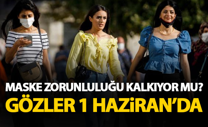Maske zorunluluğu kalkacak mı? Gözler 1 Haziran'da