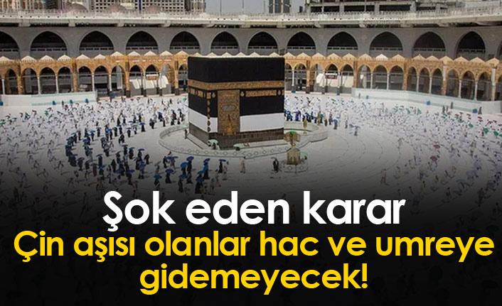 Şok eden karar! Çin aşısı olanlara hac ve umre yasağı