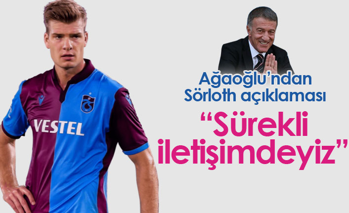 Ağaoğlu: Sörloth ile sürekli iletişimdeyiz