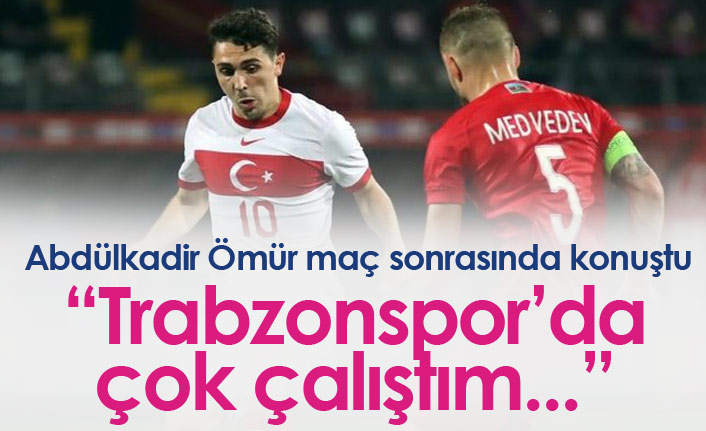 Abdülkadir Ömür: Trabzonspor'da çok çalıştım