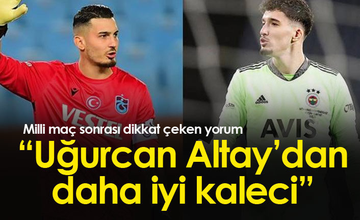 "Uğurcan Çakır, Altay Bayındır'dan daha iyi kaleci"