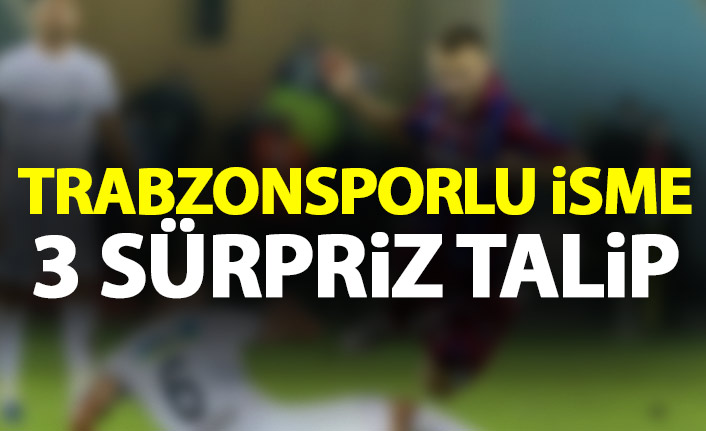 Trabzonsporlu isme sürpriz talipler