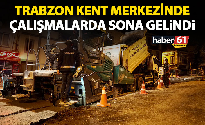Trabzon'da kent merkezindeki çalışmalarda sona gelindi