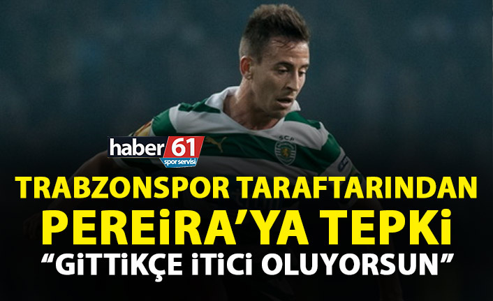 Trabzonspor taraftarından Pereira'ya tepki: Gittikçe itici oluyorsun