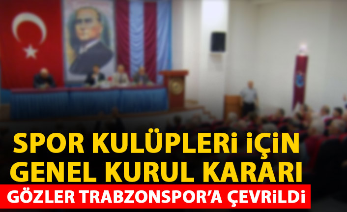 Spor kulüpleri için genel kurul kararı! Trabzonspor'da bekliyordu