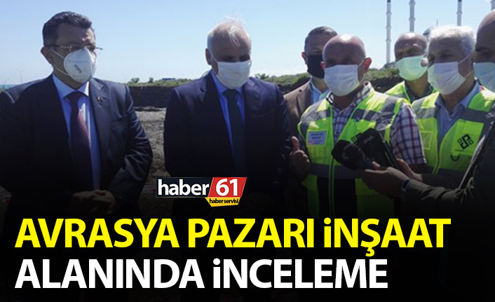 Avrasya Pazarı inşaatında inceleme