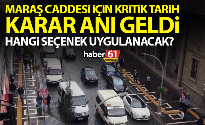 Maraş Caddesi’nin geleceği ile ilgili kritik gün! Karar tarihi belli oldu