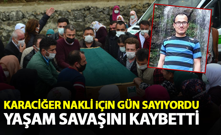 Karaciğer nakli için gün sayıyordu! Genç yaşta hayatını kaybetti