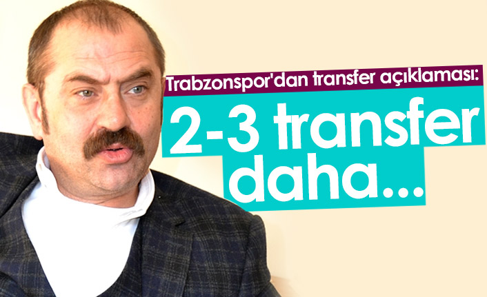 Trabzonspor'dan transfer açıklaması: 2-3 transfer daha...