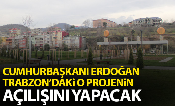 Cumhurbaşkanı Erdoğan Trabzon'daki o projenin açılışını yapacak
