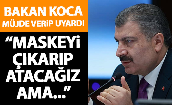 Bakan Koca müjdeyi verip uyardı: Maskeyi çıkarıp atacağız ama...