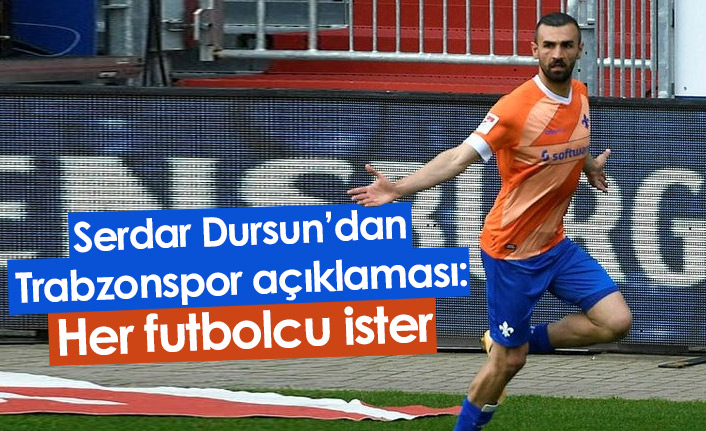 Serdar Dursun'dan Trabzonspor açıklaması: Her futbolcu ister