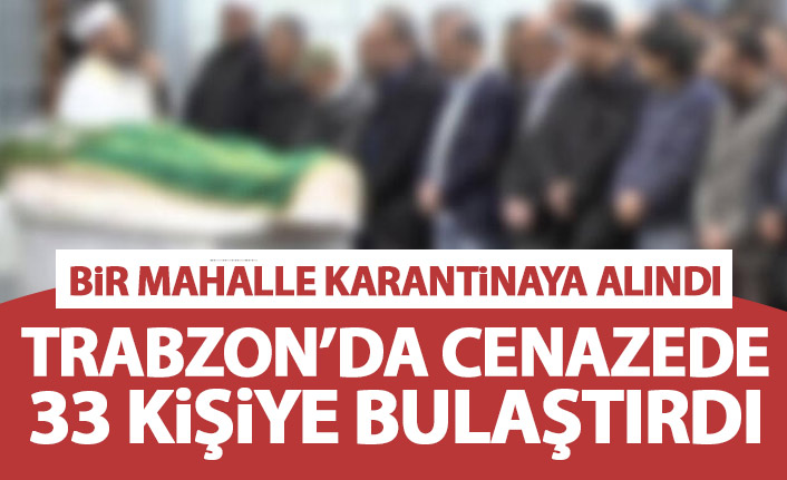 Trabzon'da koronavirüs cenazede yayıldı! Mahalle karantinaya alındı