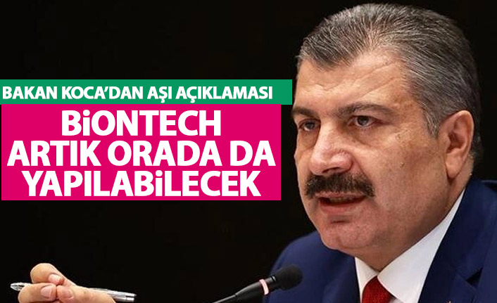 Bakan Koca açıkladı: Biontech aşısı artık oralarda da yapılacak
