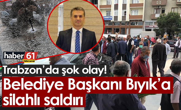 Trabzon'da Belediye Başkanı Mustafa Bıyık silahlı saldırıya uğradı