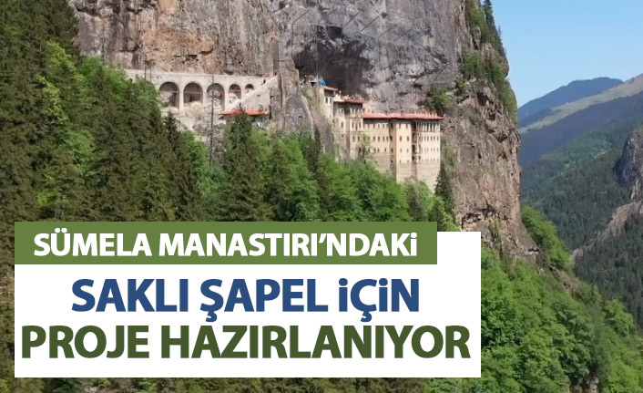 Sümela Manastırı'ndaki saklı Şapel için proje hazırlanıyor