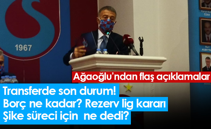 Ağaoğlu'ndan flaş açıklamalar: Transferden mali tabloya son durum