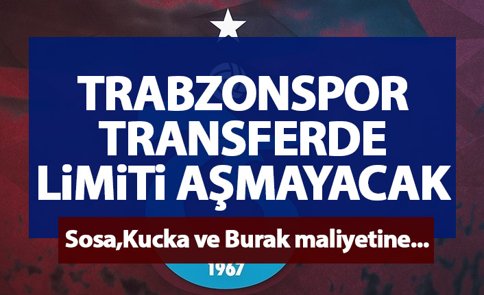 Trabzonspor'da transfer için limit belirlendi! Sosa, Kucka ve Burak maliyetine takım!