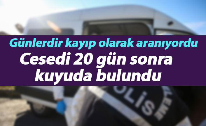 Kayıp olarak aranıyordu, cesedi 20 gün sonra kuyuda bulundu