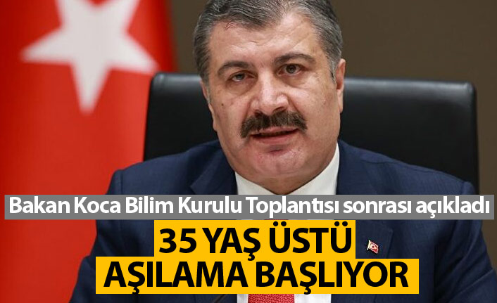 Bakan Koca açıkladı: 35 yaş üstü aşılama başlıyor!