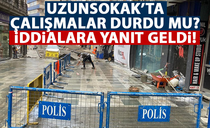 Uzunsokak'ta çalışmalar durdu mu? Flaş açıklama geldi!