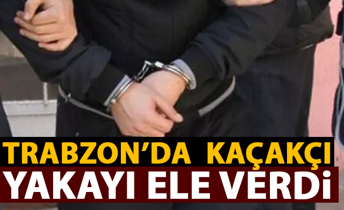 Trabzon'da kaçakçılar yakayı ele verdi