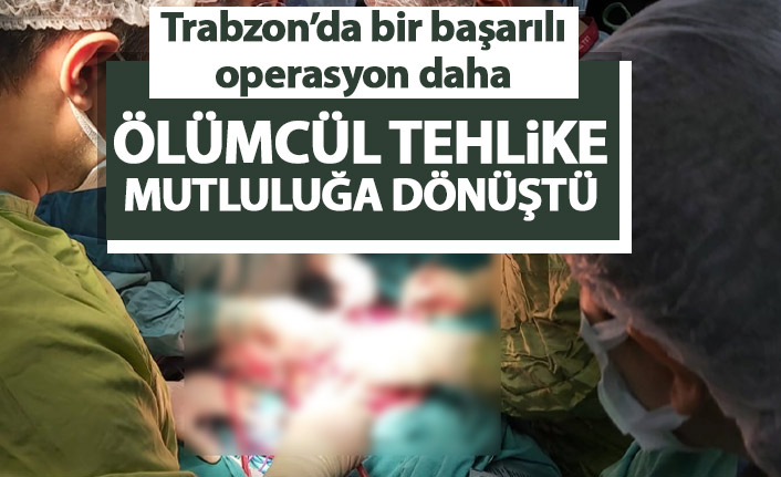 Trabzon'da ölümcül tehlikeden mutlu anneliğe!
