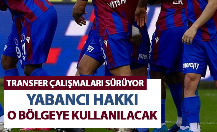 Trabzonspor son yabancı hakkını o bölgeye kullanacak