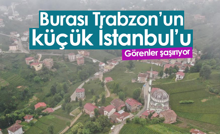 Burası da Trabzon'daki küçük İstanbul