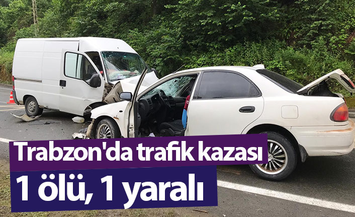 Trabzon'da trafik kazası: 1 ölü, 1 yaralı