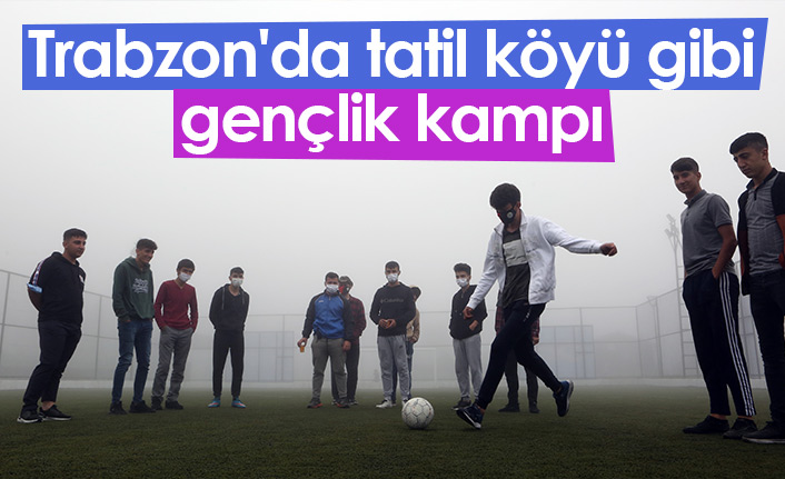 Trabzon'da tatil köyü gibi gençlik kampı