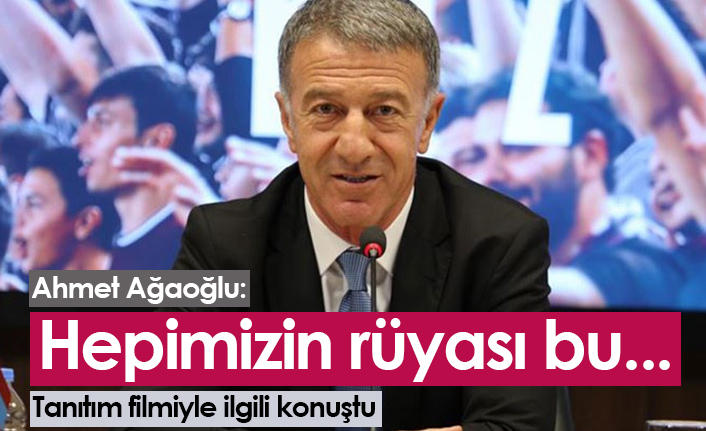 Ahmet Ağaoğlu: Hepimizin rüyası bu...