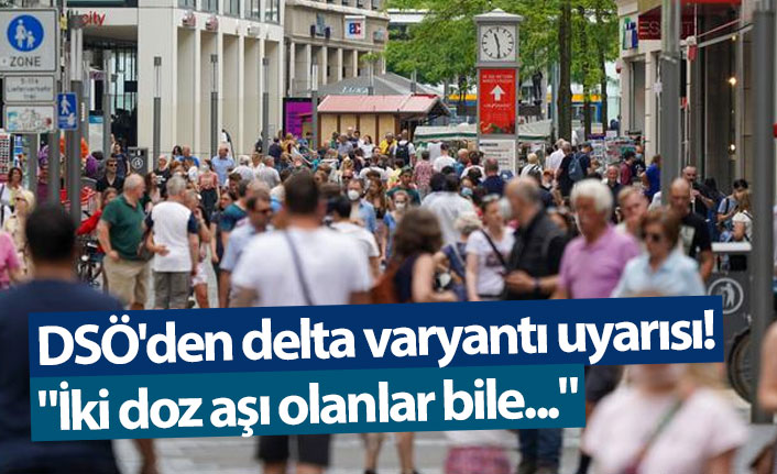 DSÖ'den delta varyantı uyarısı! "İki doz aşı olanlar bile..."