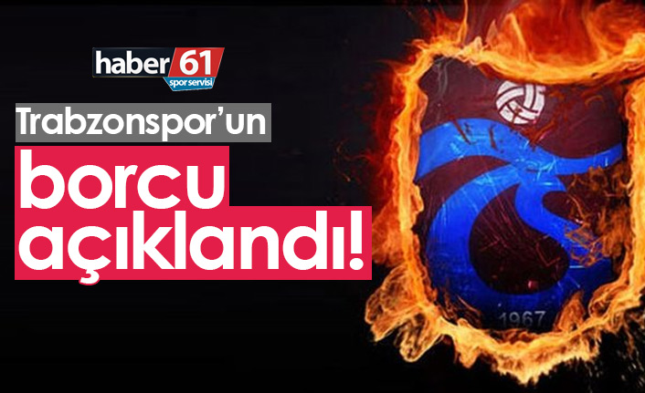 Trabzonspor'un borcu açıklandı