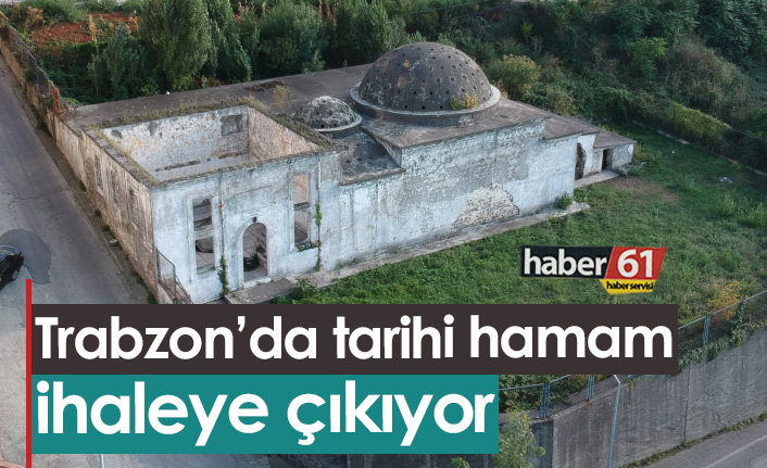 Trabzon'da tarihi hamam ihaleye çıkıyor