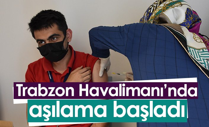 Trabzon Havalimanı'nda aşılama başladı