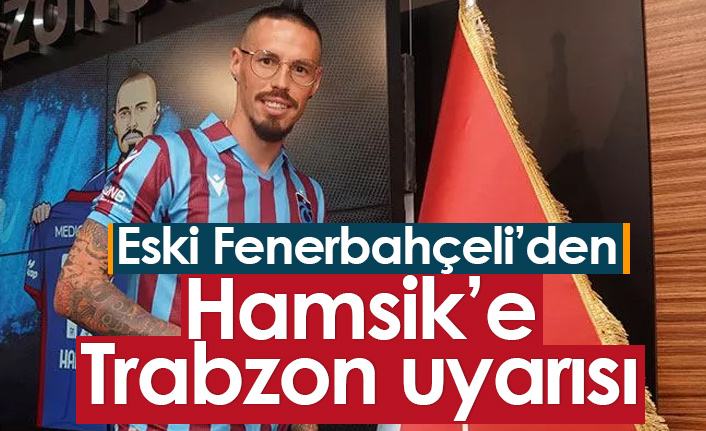 Eski Fenerbahçeli'den Hamsik'e Trabzon uyarısı