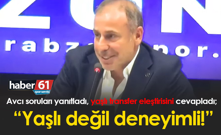 Avcı'dan yaşlı transfer eleştirilerine yanıt: Yaşlı değil deneyimli