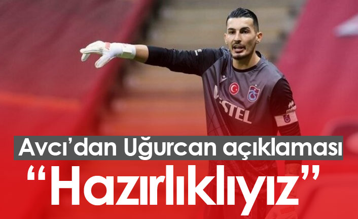 Avcı'dan Uğurcan Çakır açıklaması