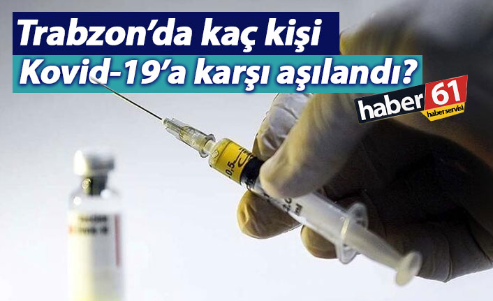 Trabzon'da kaç kişi aşılandı?