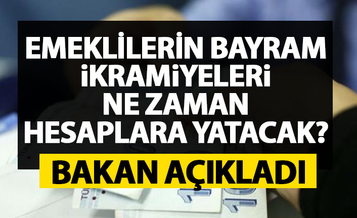 Emeklilerin Bayram ikramiyeleri ne zaman ödenecek? Bakan tarihi açıkladı