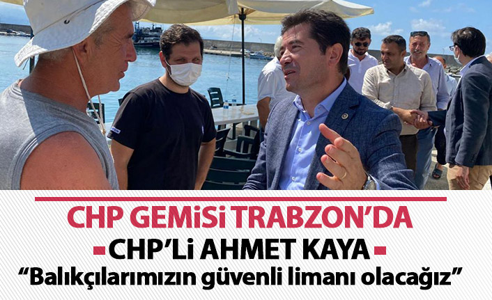 CHP'li Ahmet Kaya: Balıkçılarımızın güvenli limanı olacağız