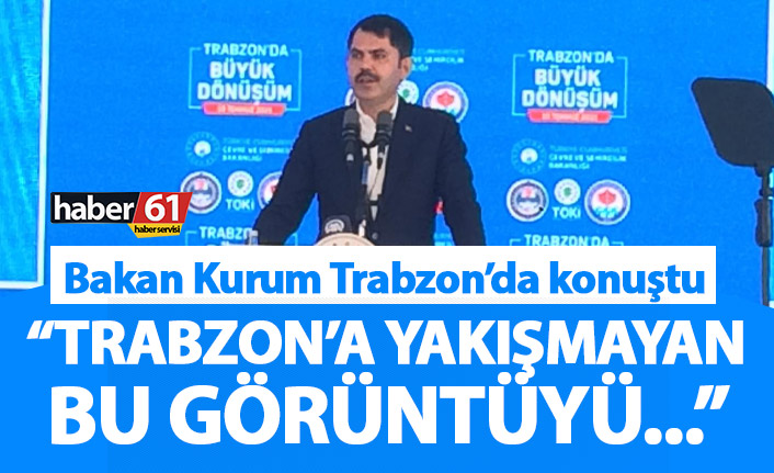 Bakan Kurum Trabzon'da konuştu: Trabzon'a yakışmayan bu görüntüyü...