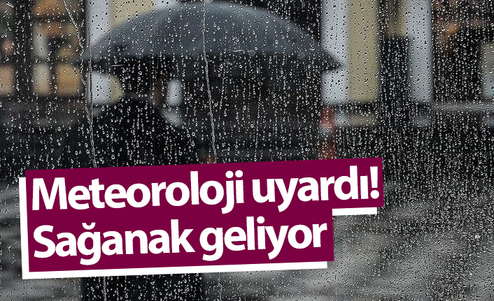 Meteoroloji uyardı! Sağanak geliyor