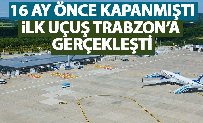 16 aydır kapalıydı! İlk uçuş Trabzon'a yapıldı